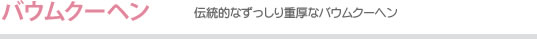 バウムクーヘン　伝統的なずっしり濃厚なバウムクーヘン